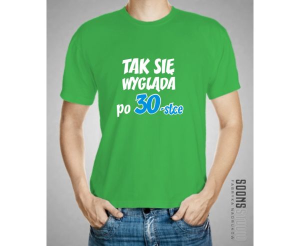 Koszulka męska KOSZULKA TAK SIĘ WYGLĄDA PO 30-tce